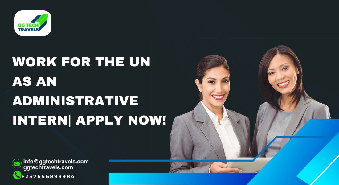 Work For The UN As An Administrative Intern| Apply Now!